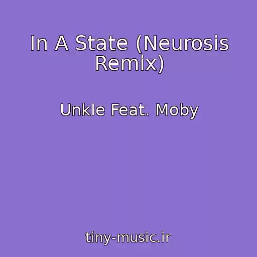 کاور آهنگ In A State (Neurosis Remix) از Unkle Feat. Moby
