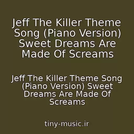 کاور آهنگ Jeff The Killer Theme Song (Piano Version) Sweet Dreams Are Made Of Screams از Jeff The Killer Theme Song (Piano Version) Sweet Dreams Are Made Of Screams