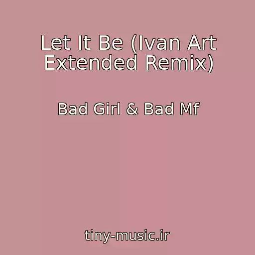 کاور آهنگ Let It Be (Ivan Art Extended Remix) از Bad Girl & Bad Mf