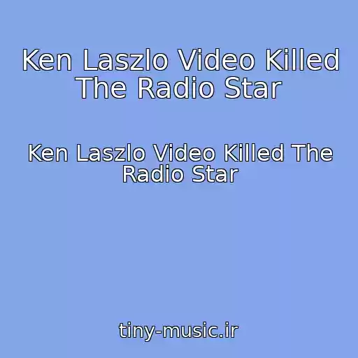 کاور آهنگ Ken Laszlo Video Killed The Radio Star از Ken Laszlo Video Killed The Radio Star