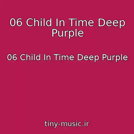 کاور آهنگ 06 Child In Time Deep Purple از 06 Child In Time Deep Purple