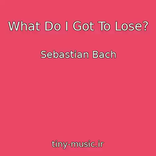 کاور آهنگ What Do I Got To Lose? از Sebastian Bach