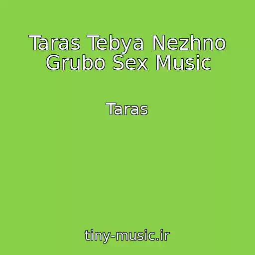 کاور آهنگ Taras Tebya Nezhno Grubo Sex Music از Taras