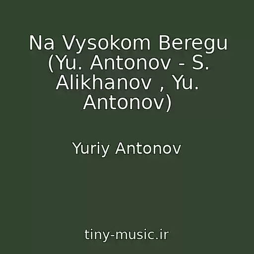 کاور آهنگ Na Vysokom Beregu (Yu. Antonov - S. Alikhanov , Yu. Antonov) از Yuriy Antonov