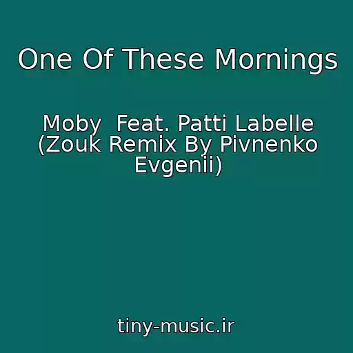 کاور آهنگ One Of These Mornings از Moby  Feat. Patti Labelle (Zouk Remix By Pivnenko Evgenii)