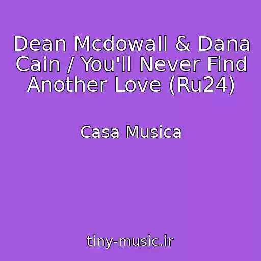 کاور آهنگ Dean Mcdowall & Dana Cain / You'll Never Find Another Love (Ru24) از Casa Musica