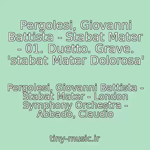 کاور آهنگ Pergolesi, Giovanni Battista - Stabat Mater - 01. Duetto. Grave. 'stabat Mater Dolorosa' از Pergolesi, Giovanni Battista - Stabat Mater - London Symphony Orchestra - Abbado, Claudio