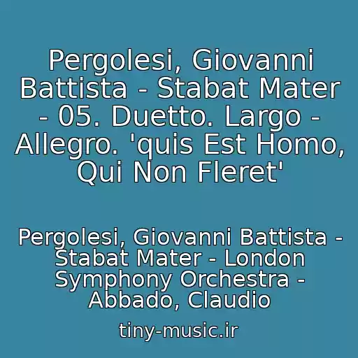 کاور آهنگ Pergolesi, Giovanni Battista - Stabat Mater - 05. Duetto. Largo - Allegro. 'quis Est Homo, Qui Non Fleret' از Pergolesi, Giovanni Battista - Stabat Mater - London Symphony Orchestra - Abbado, Claudio