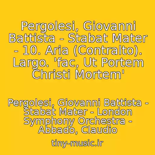 کاور آهنگ Pergolesi, Giovanni Battista - Stabat Mater - 10. Aria (Contralto). Largo. 'fac, Ut Portem Christi Mortem' از Pergolesi, Giovanni Battista - Stabat Mater - London Symphony Orchestra - Abbado, Claudio