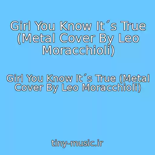 کاور آهنگ Girl You Know It´s True (Metal Cover By Leo Moracchioli) از Girl You Know It´s True (Metal Cover By Leo Moracchioli)