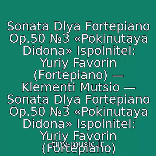 کاور آهنگ Sonata Dlya Fortepiano Op.50 №3 «Pokinutaya Didona» Ispolnitel: Yuriy Favorin (Fortepiano) — Klementi Mutsio — Sonata Dlya Fortepiano Op.50 №3 «Pokinutaya Didona» Ispolnitel: Yuriy Favorin (Fortepiano) از Klementi Mutsio