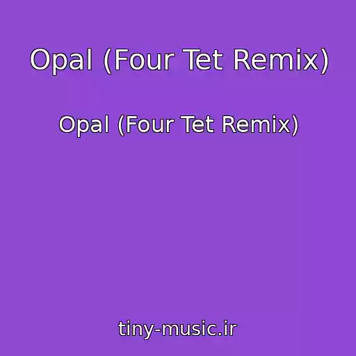 کاور آهنگ Opal (Four Tet Remix) از Opal (Four Tet Remix)