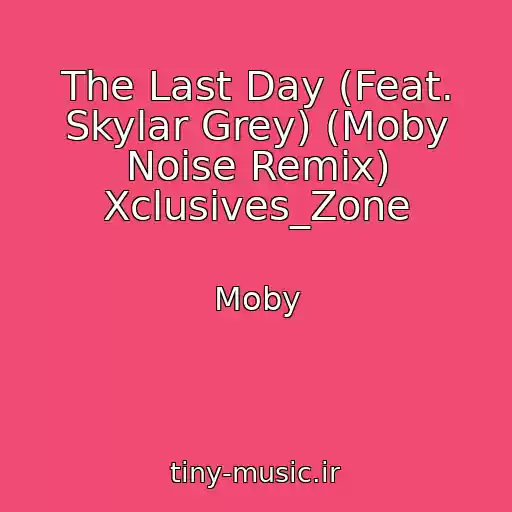 کاور آهنگ The Last Day (Feat. Skylar Grey) (Moby Noise Remix) Xclusives_Zone از Moby