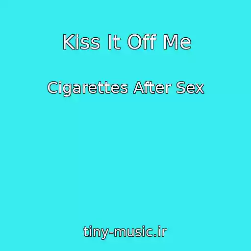 کاور آهنگ Kiss It Off Me از Cigarettes After Sex
