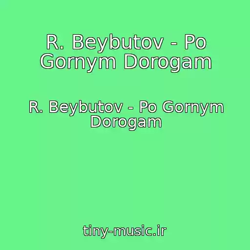 کاور آهنگ R. Beybutov - Po Gornym Dorogam از R. Beybutov - Po Gornym Dorogam