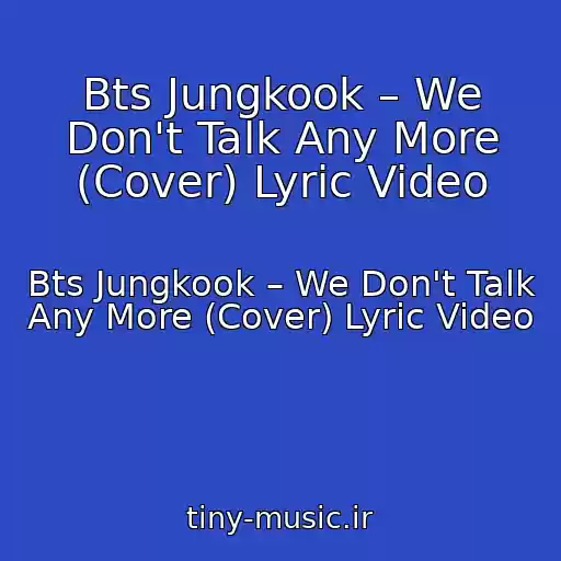 کاور آهنگ Bts Jungkook – We Don't Talk Any More (Cover) Lyric Video از Bts Jungkook – We Don't Talk Any More (Cover) Lyric Video