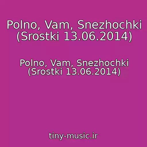 کاور آهنگ Polno, Vam, Snezhochki (Srostki 13.06.2014) از Polno, Vam, Snezhochki (Srostki 13.06.2014)