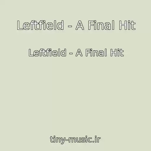 کاور آهنگ Leftfield - A Final Hit از Leftfield - A Final Hit