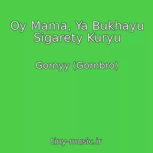 کاور آهنگ Oy Mama, Ya Bukhayu Sigarety Kuryu از Gornyy (Gornbro)