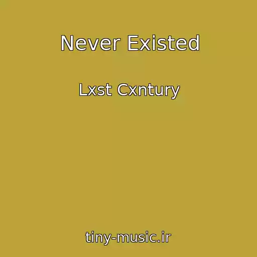 کاور آهنگ Never Existed از Lxst Cxntury