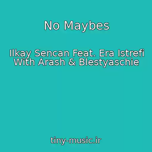 کاور آهنگ No Maybes از Ilkay Sencan Feat. Era Istrefi With Arash & Blestyaschie