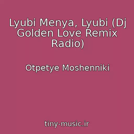 کاور آهنگ Lyubi Menya, Lyubi (Dj Golden Love Remix Radio) از Otpetye Moshenniki