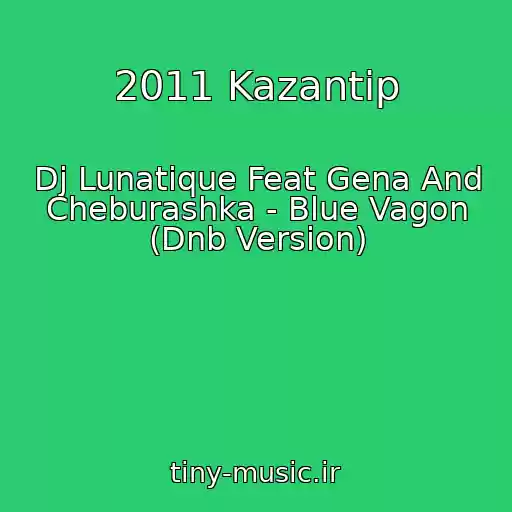 کاور آهنگ 2011 Kazantip از Dj Lunatique Feat Gena And Cheburashka - Blue Vagon (Dnb Version)