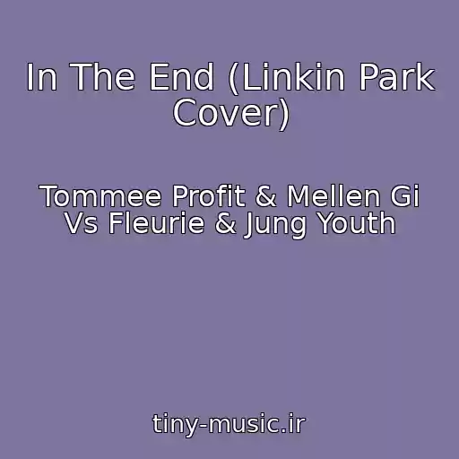کاور آهنگ In The End (Linkin Park Cover) از Tommee Profit & Mellen Gi Vs Fleurie & Jung Youth