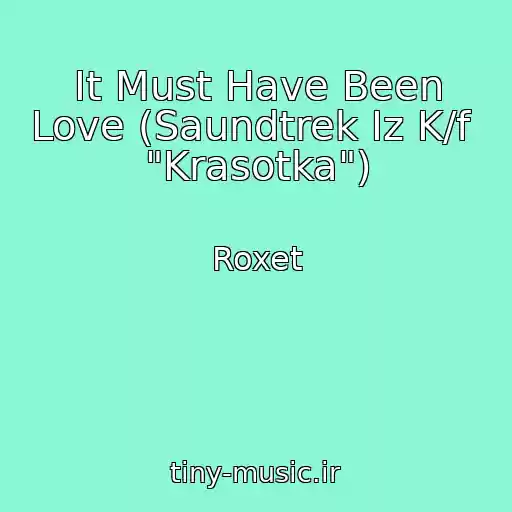 کاور آهنگ It Must Have Been Love (Saundtrek Iz K/f  "Krasotka") از Roxet