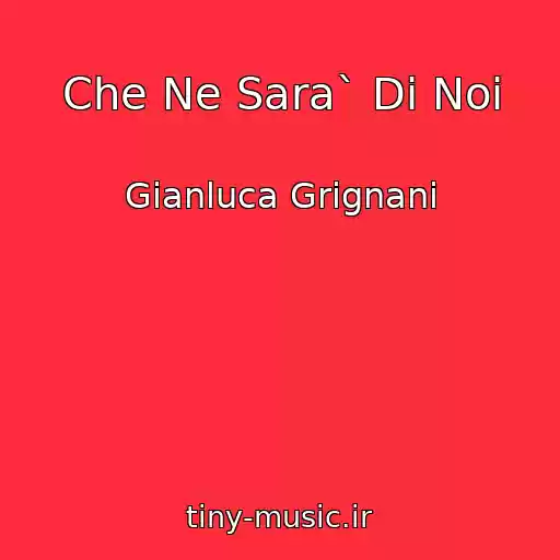کاور آهنگ Che Ne Sara` Di Noi از Gianluca Grignani
