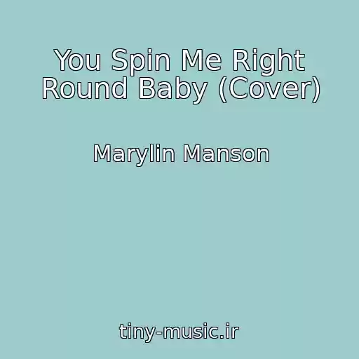 کاور آهنگ You Spin Me Right Round Baby (Cover) از Marylin Manson