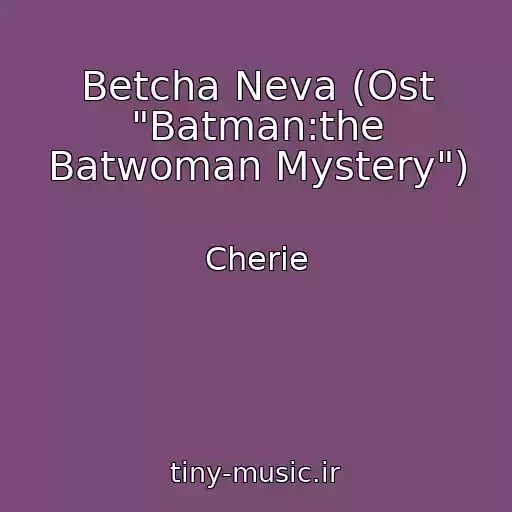 کاور آهنگ Betcha Neva (Ost "Batman:the Batwoman Mystery") از Cherie