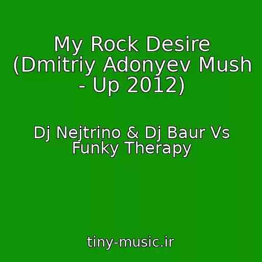 کاور آهنگ My Rock Desire (Dmitriy Adonyev Mush - Up 2012) از Dj Nejtrino & Dj Baur Vs Funky Therapy