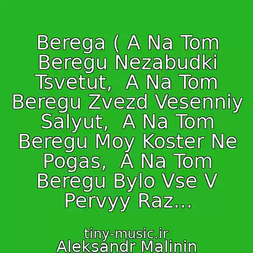 کاور آهنگ Berega ( A Na Tom Beregu Nezabudki Tsvetut,  A Na Tom Beregu Zvezd Vesenniy Salyut,  A Na Tom Beregu Moy Koster Ne Pogas,  A Na Tom Beregu Bylo Vse V Pervyy Raz... از Aleksandr Malinin