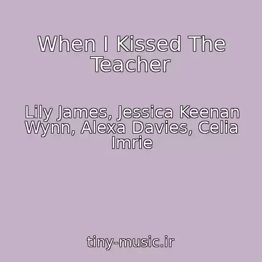کاور آهنگ When I Kissed The Teacher از Lily James, Jessica Keenan Wynn, Alexa Davies, Celia Imrie