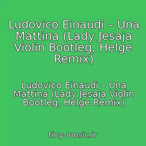 کاور آهنگ Ludovico Einaudi – Una Mattina (Lady Jesaja Violin Bootleg, Helge Remix) از Ludovico Einaudi – Una Mattina (Lady Jesaja Violin Bootleg, Helge Remix)