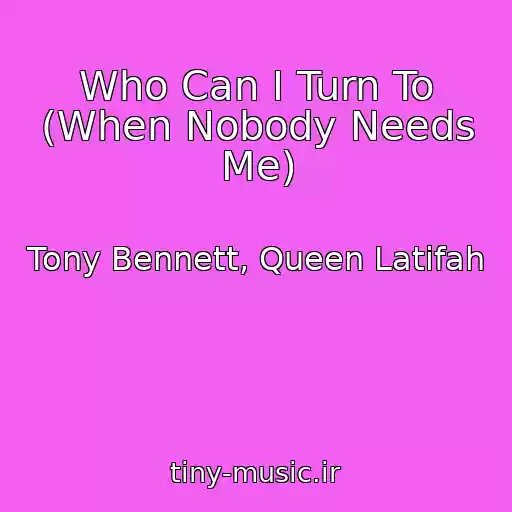 کاور آهنگ Who Can I Turn To (When Nobody Needs Me) از Tony Bennett, Queen Latifah