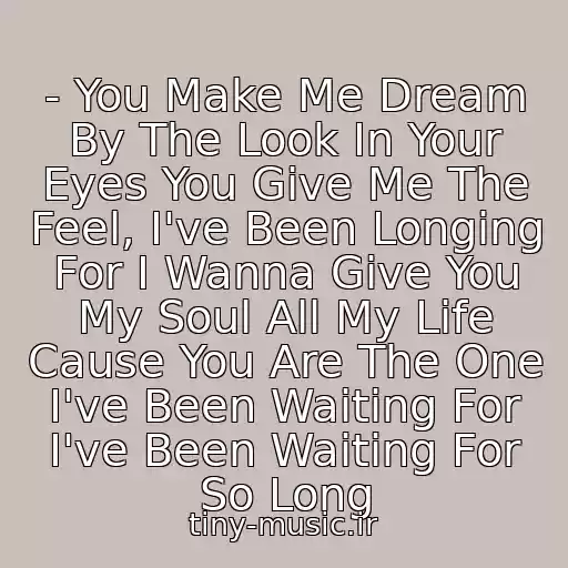 کاور آهنگ - You Make Me Dream By The Look In Your Eyes You Give Me The Feel, I've Been Longing For I Wanna Give You My Soul All My Life Cause You Are The One I've Been Waiting For I've Been Waiting For So Long از Scorpions