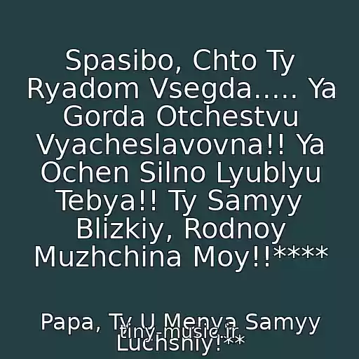 کاور آهنگ Spasibo, Chto Ty Ryadom Vsegda..... Ya Gorda Otchestvu Vyacheslavovna!! Ya Ochen Silno Lyublyu Tebya!! Ty Samyy Blizkiy, Rodnoy Muzhchina Moy!!**** از Papa, Ty U Menya Samyy Luchshiy!**