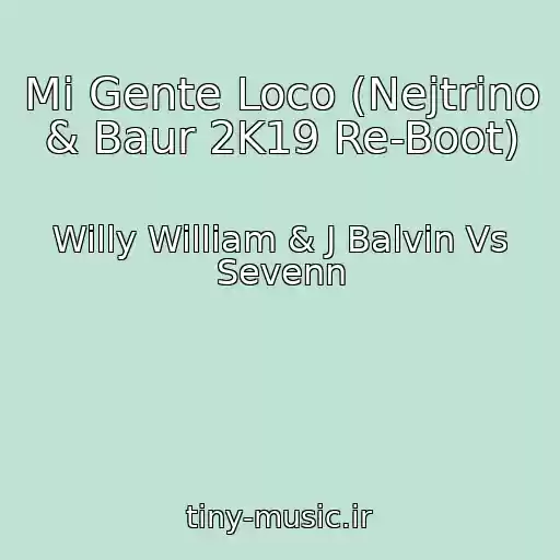کاور آهنگ Mi Gente Loco (Nejtrino & Baur 2K19 Re-Boot) از Willy William & J Balvin Vs Sevenn