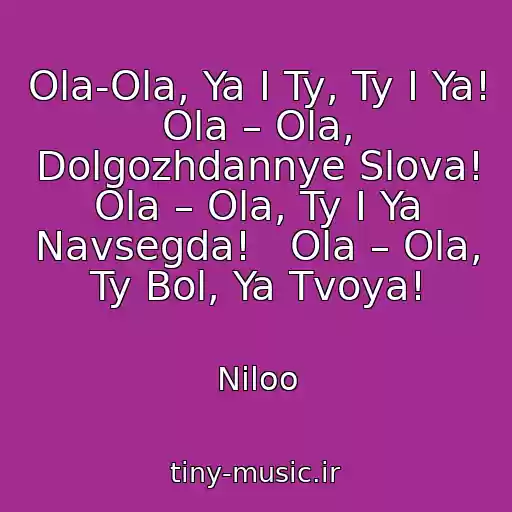 کاور آهنگ Ola-Ola, Ya I Ty, Ty I Ya! Ola – Ola, Dolgozhdannye Slova! Ola – Ola, Ty I Ya Navsegda!   Ola – Ola, Ty Bol, Ya Tvoya! از Niloo