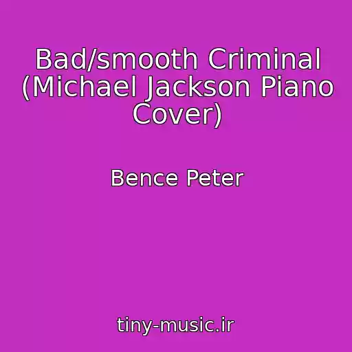 کاور آهنگ Bad/smooth Criminal (Michael Jackson Piano Cover) از Bence Peter