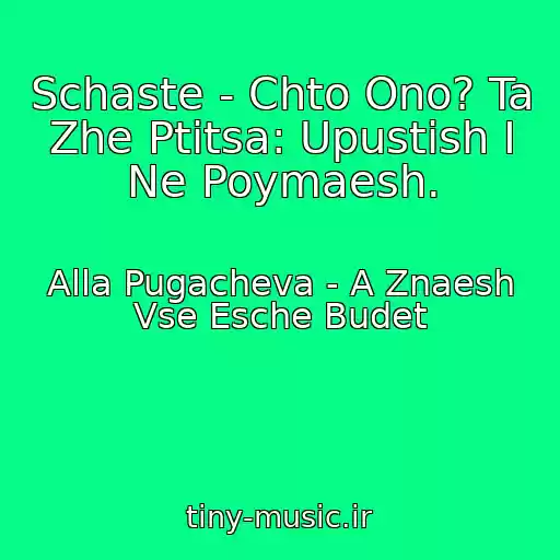 کاور آهنگ Schaste - Chto Ono? Ta Zhe Ptitsa: Upustish I Ne Poymaesh. از Alla Pugacheva - A Znaesh Vse Esche Budet