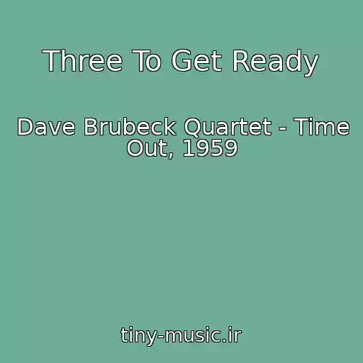 کاور آهنگ Three To Get Ready از Dave Brubeck Quartet - Time Out, 1959