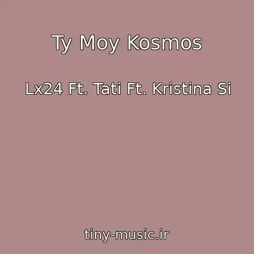 کاور آهنگ Ty Moy Kosmos از Lx24 Ft. Tati Ft. Kristina Si