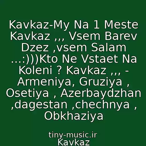 کاور آهنگ Kavkaz-My Na 1 Meste Kavkaz ,,, Vsem Barev Dzez ,vsem Salam ...:)))Kto Ne Vstaet Na Koleni ? Kavkaz ,,, - Armeniya, Gruziya , Osetiya , Azerbaydzhan ,dagestan ,chechnya , Obkhaziya از Kavkaz