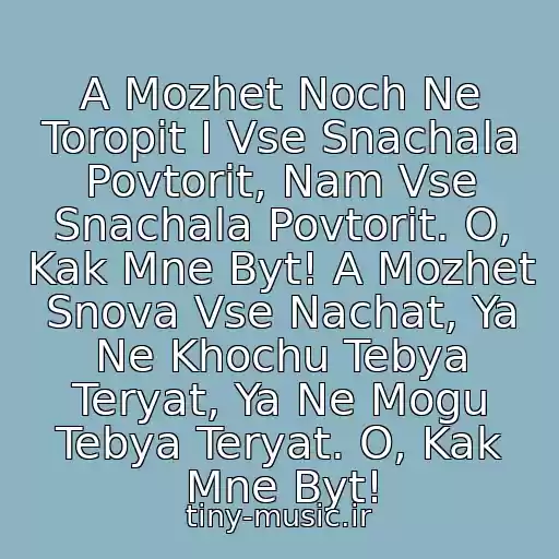 کاور آهنگ A Mozhet Noch Ne Toropit I Vse Snachala Povtorit, Nam Vse Snachala Povtorit. O, Kak Mne Byt! A Mozhet Snova Vse Nachat, Ya Ne Khochu Tebya Teryat, Ya Ne Mogu Tebya Teryat. O, Kak Mne Byt! از A.serov - O, Kak Mne Byt?