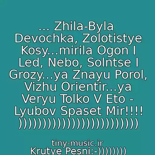 کاور آهنگ ... Zhila-Byla  Devochka, Zolotistye Kosy...mirila Ogon I Led, Nebo, Solntse I Grozy...ya Znayu Porol, Vizhu Orientir...ya Veryu Tolko V Eto - Lyubov Spaset Mir!!!! ))))))))))))))))))))))))) از Krutye Pesni:-))))))))