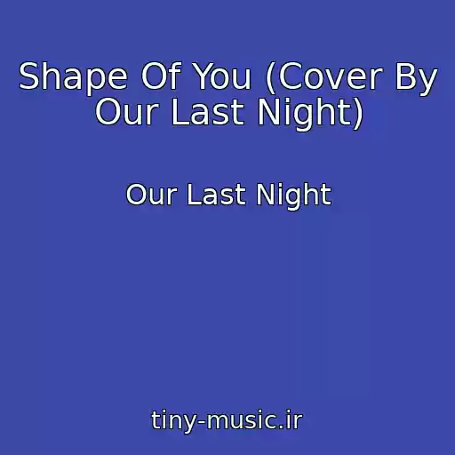 کاور آهنگ Shape Of You (Cover By Our Last Night) از Our Last Night