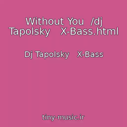 کاور آهنگ Without You  /dj Tapolsky   X-Bass.html از Dj Tapolsky   X-Bass
